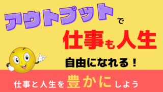 アウトプットで仕事も人生も豊かに